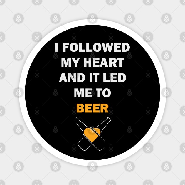 I FOLLOWED MY HEART AND IT LED ME TO BEER Magnet by byfab